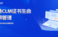 CLM全生命周期管理：构建企业证书运维标准化防护体系